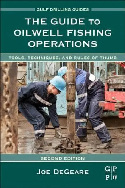 The Guide to Oilwell Fishing Operations: Tools, Techniques, and Rules of Thumb by Joe P. Degeare