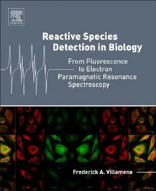 Reactive Species Detection in Biology: From Fluorescence to Electron Paramagnetic Resonance Spectroscopy by Frederick A. Villamena