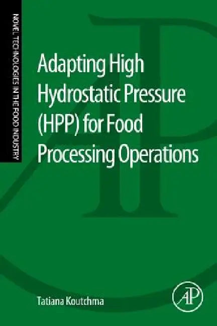 Adapting High Hydrostatic Pressure (HPP) for Food Processing Operations by Tatiana Koutchma