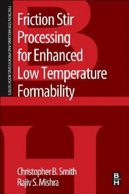 Friction Stir Processing for Enhanced Low Temperature Formability: A volume in the Friction Stir Welding and Processing Book Series by Christopher B. Smith