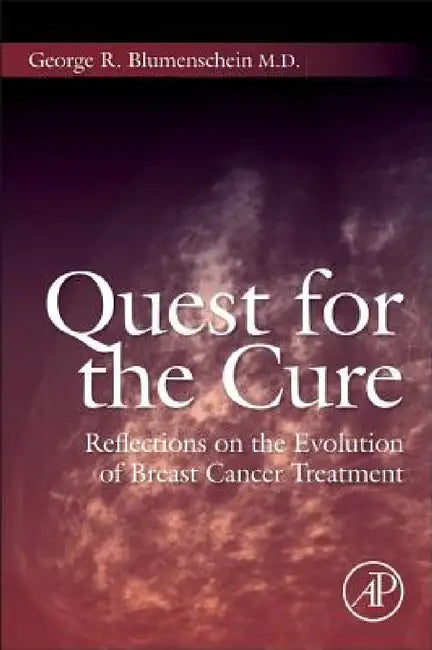 Quest for the Cure: Reflections on the Evolution of Breast Cancer Treatment by George R. Blumenschein