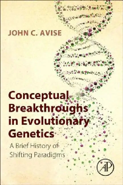 Conceptual Breakthroughs in Evolutionary Genetics: A Brief History of Shifting Paradigms by John C. Avise