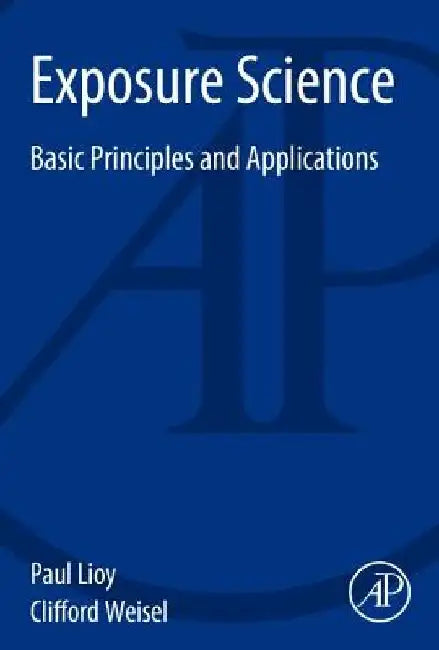 Exposure Science: Basic Principles and Applications by Paul Lioy