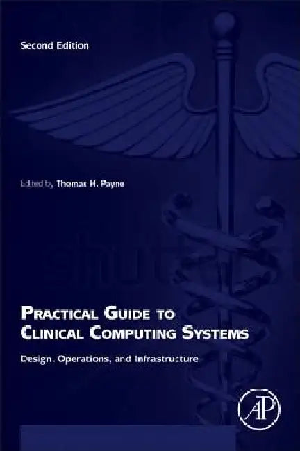 Practical Guide to Clinical Computing Systems: Design, Operations, and Infrastructure by Thomas Payne