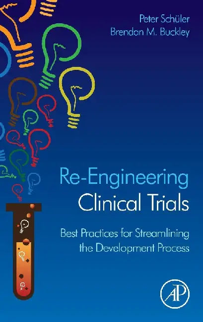 Re-Engineering Clinical Trials: Best Practices for Streamlining the Development Process by Schueler , Buckley