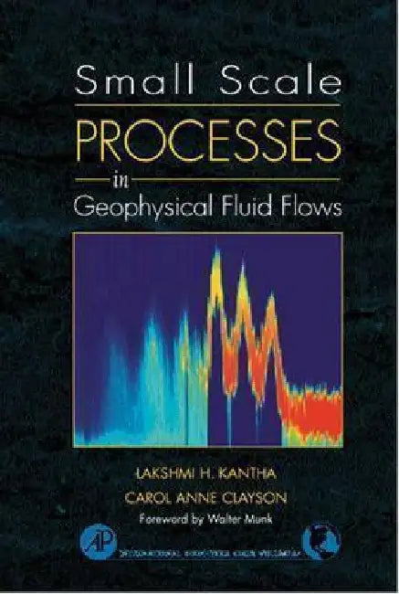 Small Scale Processes in Geophysical Fluid Flows by Lakshmi H. Kantha