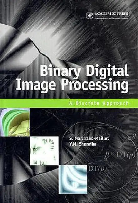 Binary Digital Image Processing: A Discrete Approach by Stéphane Marchand-Maillet