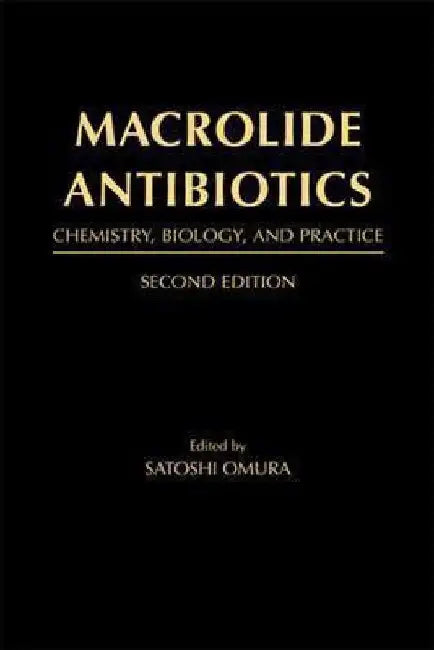 Macrolide Antibiotics: Chemistry, Biology, and Practice by Satoshi Omura