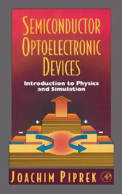 Semiconductor Optoelectronic Devices: Introduction to Physics and Simulation by Joachim Piprek