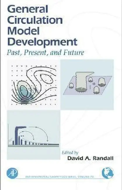 General Circulation Model Development: Past, Present, and Future by David A. Randall