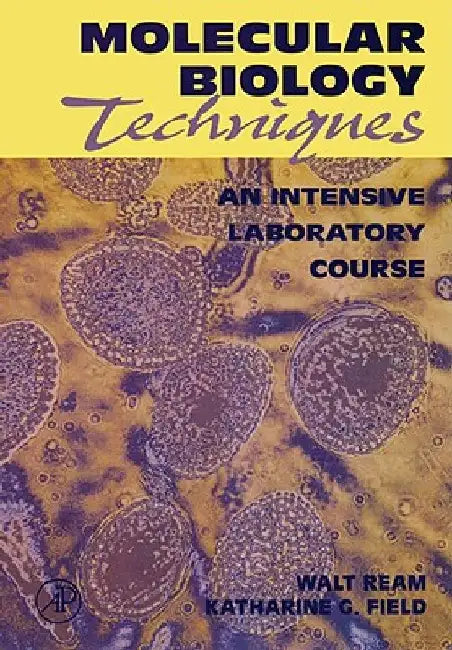 Molecular Biology Techniques: An Intensive Laboratory Course by Walt Ream