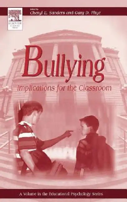 Bullying: Implications for the Classroom by Gary D. Phye