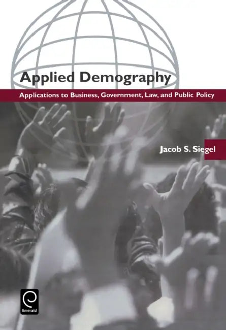 Applied Demography: Applications to Business, Government, Law and Public Policy by Jacob S. Siegel