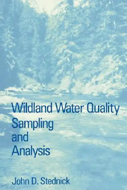 Wildland Water Quality Sampling and Analysis by John D. Stednick
