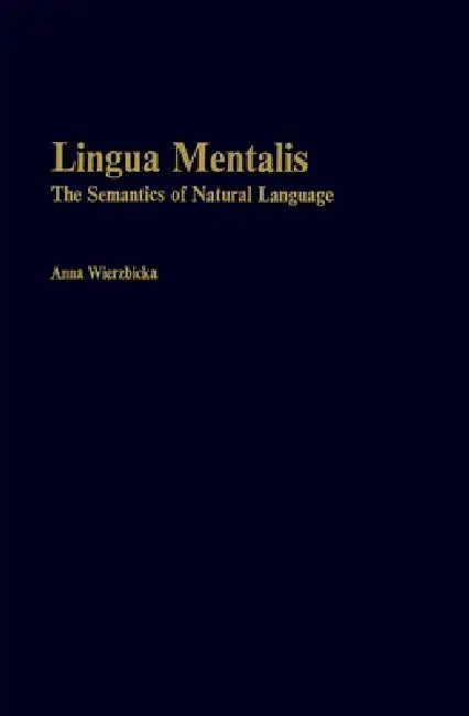 Lingua Mentalis: The Semantics of Natural Language by Anna Wierzbicka