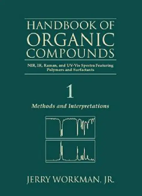The Handbook of Organic Compounds, Three-Volume Set: NIR, IR, R, and UV-Vis Spectra Featuring Polymers and Surfactants by Jerry Workman Jr