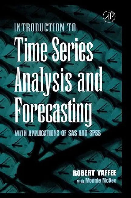 An Introduction to Time Series Analysis and Forecasting: With Applications of SAS® and SPSS® by Robert Alan Yaffee