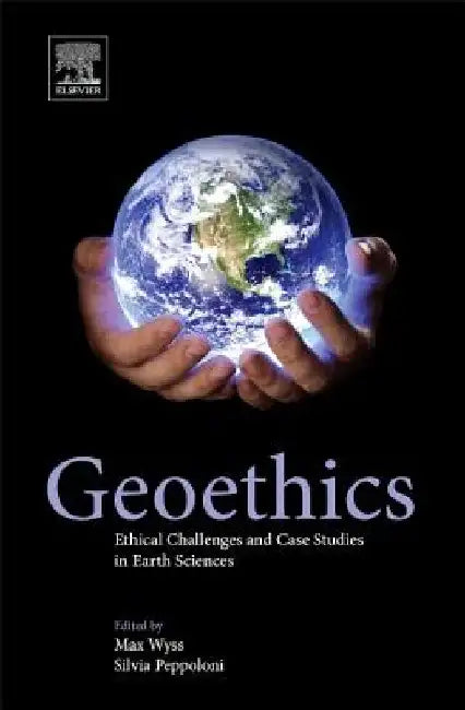 Geoethics: Ethical Challenges and Case Studies in Earth Sciences by Max Wyss