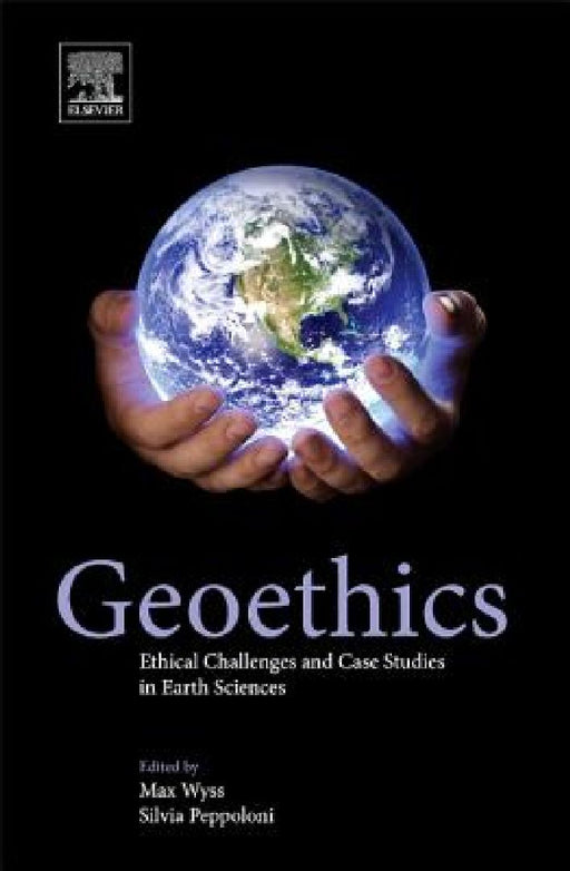Geoethics: Ethical Challenges and Case Studies in Earth Sciences by Max Wyss