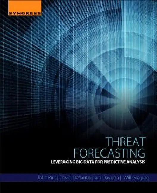 Threat Forecasting: Leveraging Big Data for Predictive Analysis by John Pirc