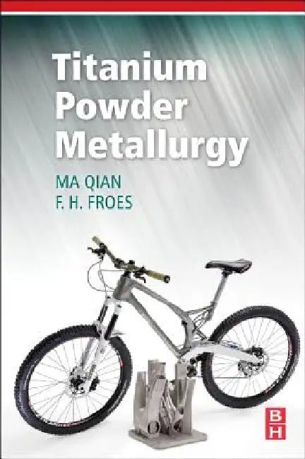 Titanium Powder Metallurgy: Science, Technology and Applications by Ma Qian