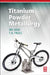 Titanium Powder Metallurgy: Science, Technology and Applications by Ma Qian