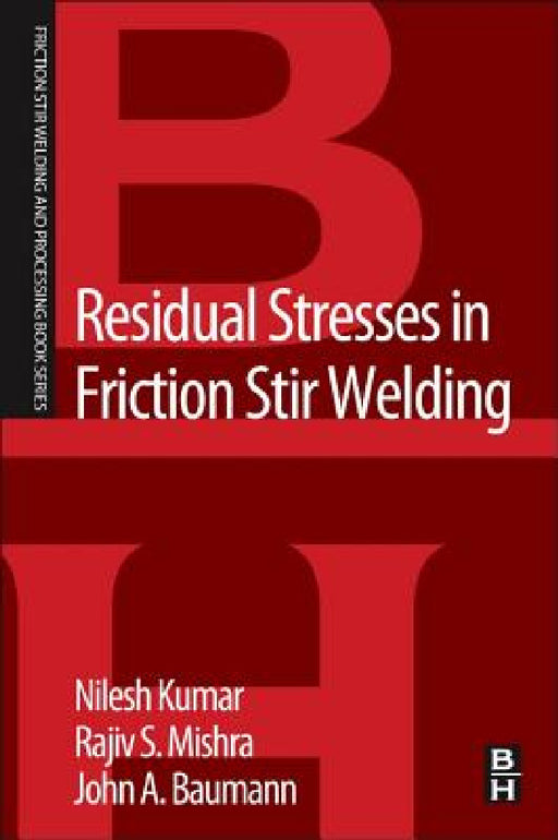 Residual Stresses in Friction Stir Welding: A Volume in the Friction Stir Welding and Processing Book Series by Nilesh Kumar, Rajiv S. Mishra, John A. Baumann