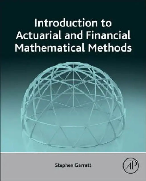 Introduction to Actuarial and Financial Mathematical Methods by Stephen Garrett