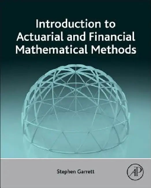 Introduction to Actuarial and Financial Mathematical Methods by Stephen Garrett
