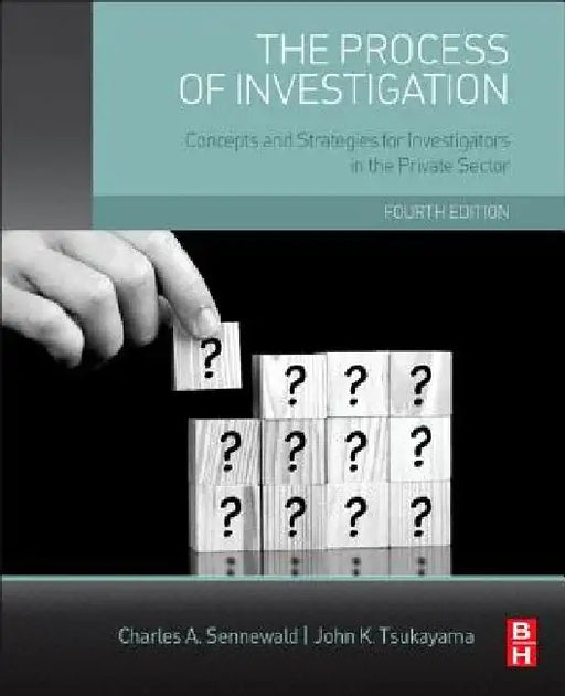 The Process of Investigation: Concepts and Strategies for Investigators in the Private Sector by Charles A. Sennewald