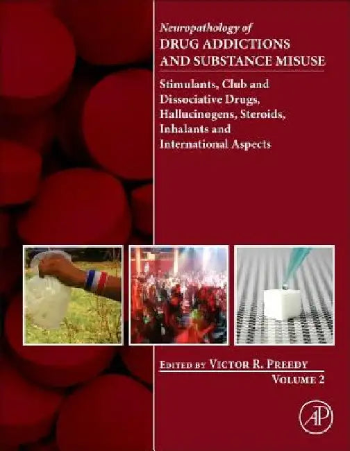 Neuropathology of Drug Addictions and Substance Misuse Stimulants, Club and Dissociative Drugs, Hallucinogens, Steroids, Inhalants and International Aspects by Victor R. Preedy