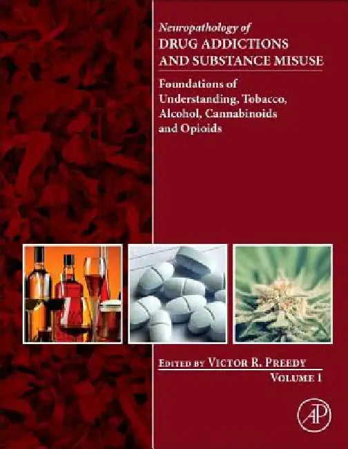 Neuropathology of Drug Addictions and Substance Misuse Foundations of Understanding, Tobacco, Alcohol, Cannabinoids and Opioids by Victor R. Preedy