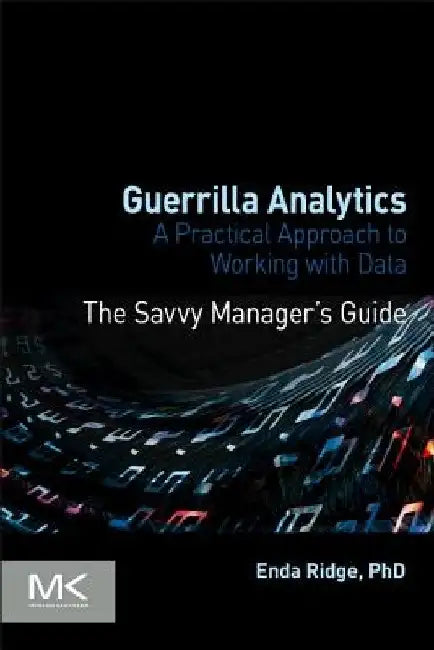 Guerrilla Analytics: A Practical Approach to Working with Data by Enda Ridge