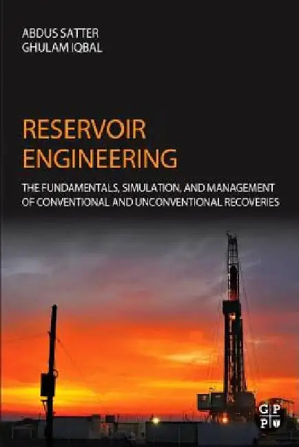 Reservoir Engineering: The Fundamentals, Simulation, and Management of Conventional and Unconventional Recoveries by Abdus Satter