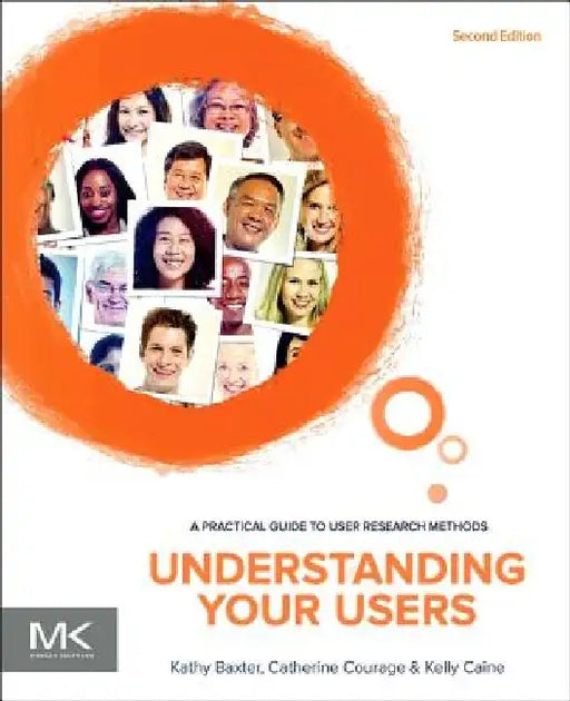 Understanding Your Users: A Practical Guide to User Research Methods by Kathy Baxter