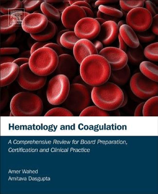 Hematology and Coagulation: A Comprehensive Review for Board Preparation, Certification and Clinical Practice by Amer Wahed