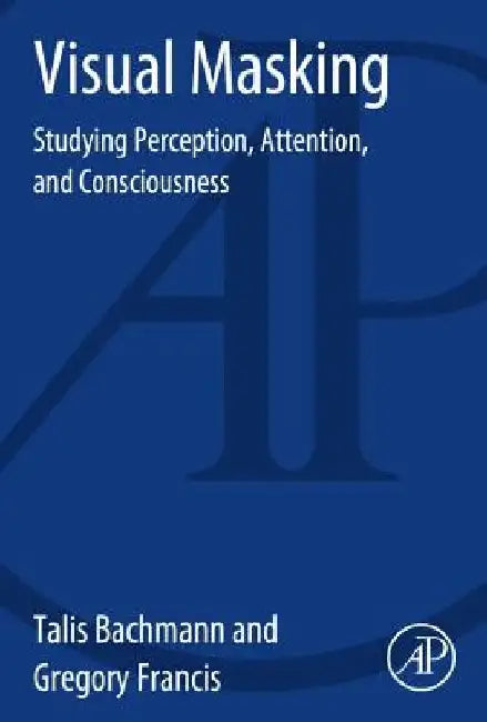 Visual Masking: Studying Perception, Attention, and Consciousness by Talis Bachmann