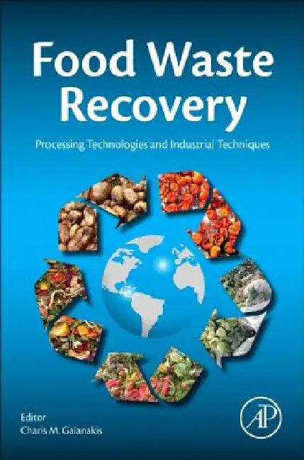 Food Waste Recovery: Processing Technologies and Industrial Techniques by Charis M. Galanakis