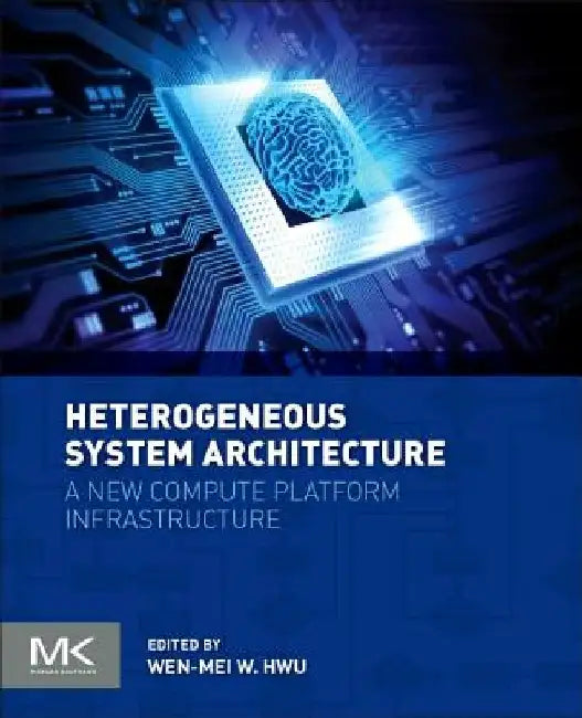 Heterogeneous System Architecture: A New Compute Platform Infrastructure by Wen-Mei W. Hwu