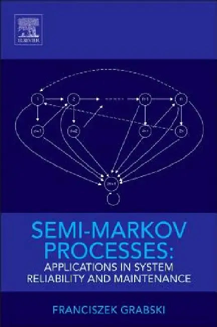 Semi-Markov Processes: Applications in System Reliability and Maintenance by Franciszek Grabski