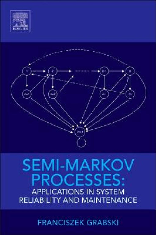 Semi-Markov Processes: Applications in System Reliability and Maintenance by Franciszek Grabski