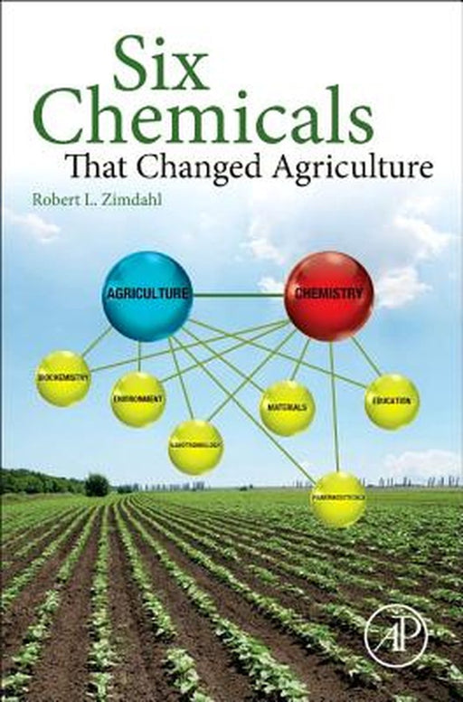 Six Chemicals That Changed Agriculture by Robert L Zimdahl