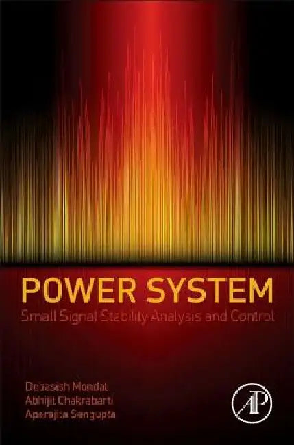 Power System Small Signal Stability Analysis and Control by Debasish Mondal