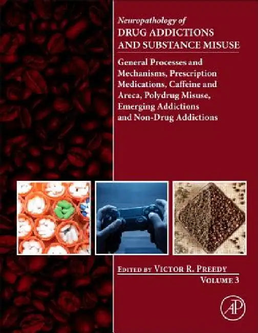 Neuropathology of Drug Addictions and Substance Misuse General Processes and Mechanisms, Prescription Medications, Caffeine and Areca, Polydrug Misuse, Emerging Addictions and Non-Drug Addictions by Victor R. Preedy