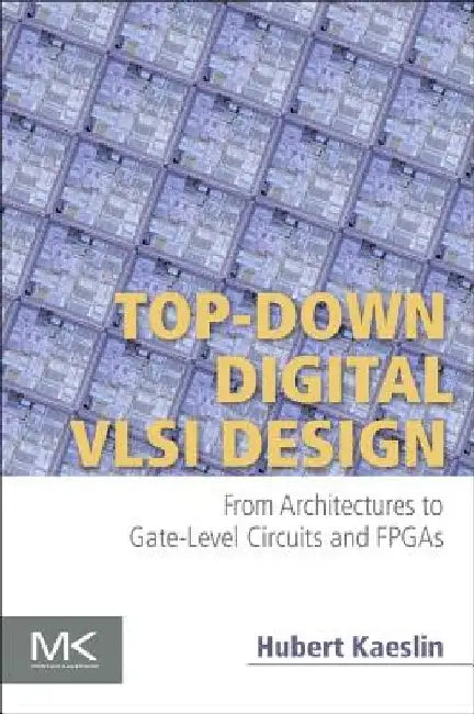 Top-Down Digital VLSI Design: From Architectures to Gate-Level Circuits and FPGAs by Hubert Kaeslin