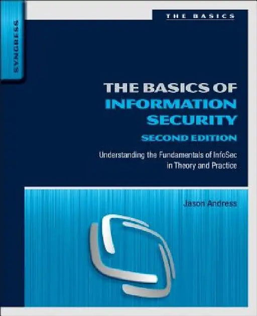 The Basics of Information Security: Understanding the Fundamentals of InfoSec in Theory and Practice by Jason Andress