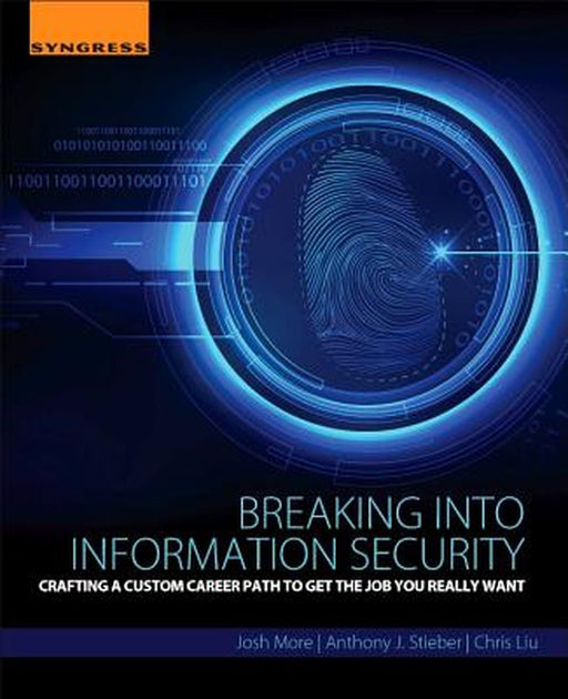 Breaking Into Information Security: Crafting a Custom Career Path to Get the Job You Really Want by No Author