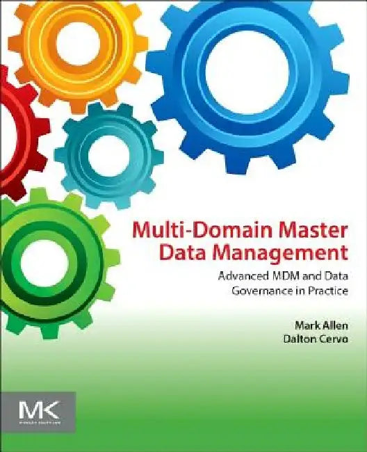 Multi-Domain Master Data Management: Advanced MDM and Data Governance in Practice by Mark Allen