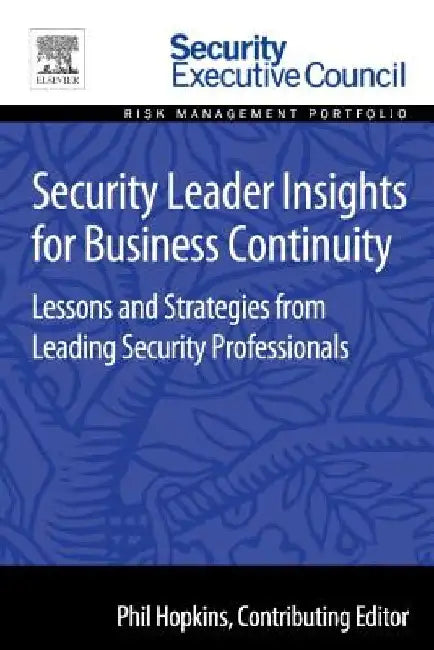 Security Leader Insights for Business Continuity: Lessons and Strategies from Leading Security Professionals by Phil Hopkins