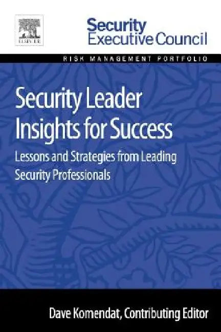 Security Leader Insights for Success: Lessons and Strategies from Leading Security Professionals by Dave Komendat